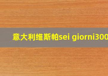 意大利维斯帕sei giorni300